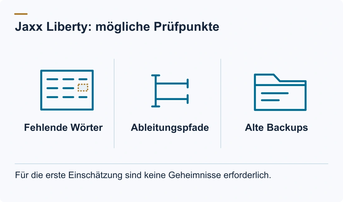 Jaxx Liberty: mögliche Prüfpunkte: Fehlende Wörter; Ableitungspfade; Alte Backups. Für die erste Einschätzung sind keine Geheimnisse erforderlich.